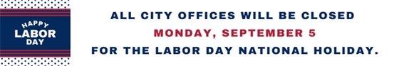 All City offices will be closed Monday, September 5, 2022 for the Labor Day official national holiday.